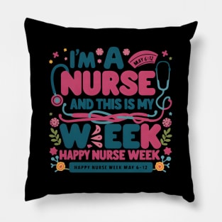 I Am A Nurse This Is My Week HapNurse Week May 6-12 Pillow