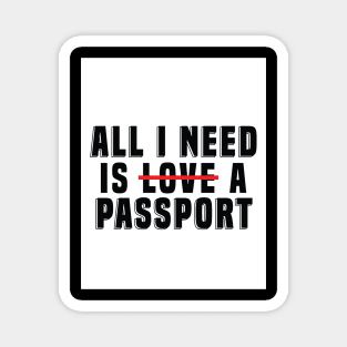 All I need is l̶o̶v̶e̶ a passport Magnet