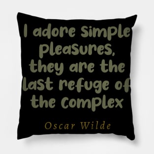 I Adore Simple Pleasures They Are The Last Refuge Of The Complex Pillow