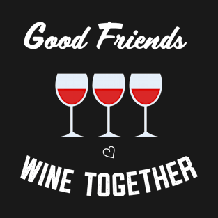 Good Friends Wine Together T-Shirt