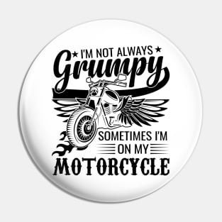 sarcastic I'm Not Always Grumpy, Sometimes I'm On My Motorcycle humor Pin