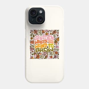 Garden What You Want to Grow Phone Case