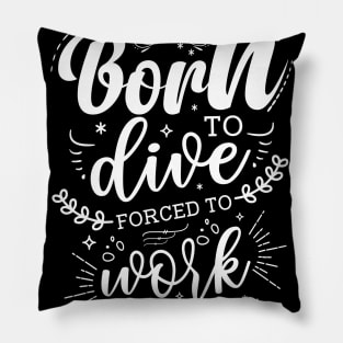 Born To Dive, Forced To Work Pillow