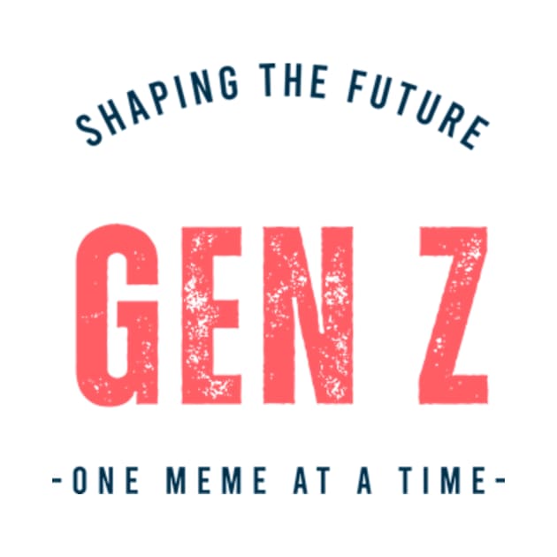 GEN Z, SHAPING THE FUTURE GEN Z -ONE MEME AT A TIME by octavio may berry