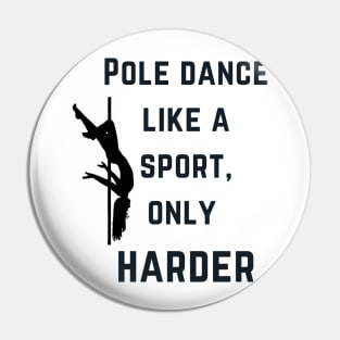 Pole Dance like a sport, only harder - Pole Dance Design Pin