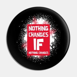 Nothing Changes if Nothing Changes Pin