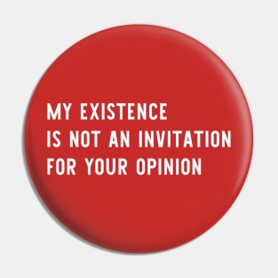 My Existence Isn't An Invitation Pin