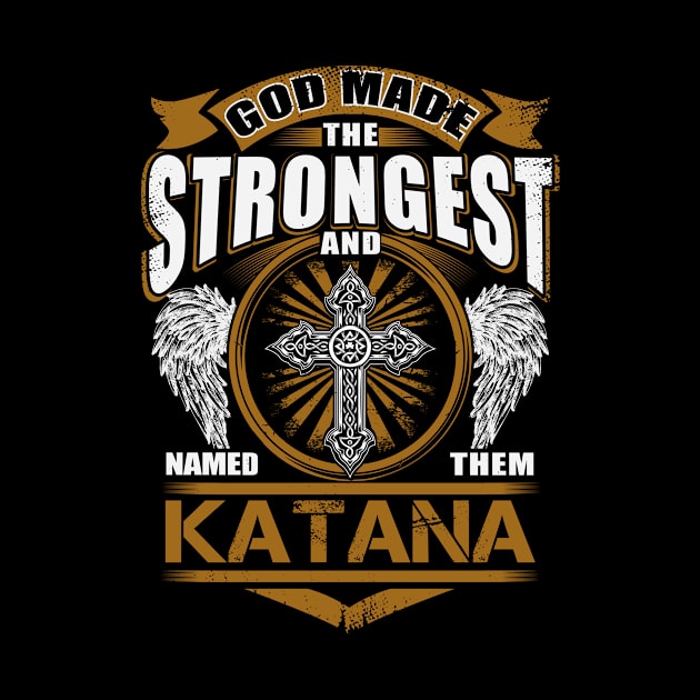 Katana Name T Shirt - God Found Strongest And Named Them Katana Gift Item by reelingduvet