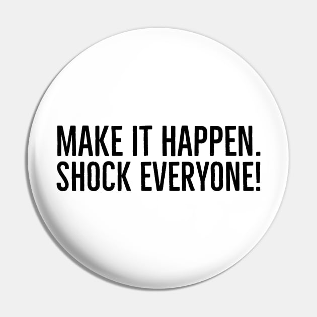 Make It Happen Shock Everyone - Motivational Words Pin by Textee Store