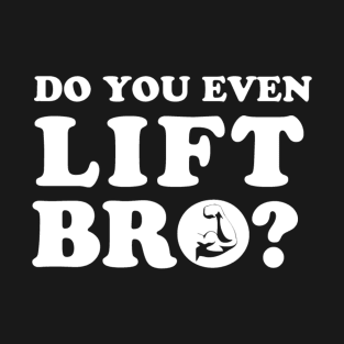 Do You Even Lift Bro? T-Shirt