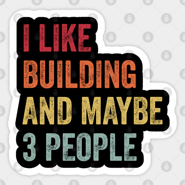 I Like Building & Maybe 3 People Building Lovers Gift - Building - Sticker