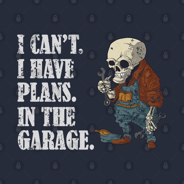 I Can't I Have Plans In The Garage Funny Mechanic Design by RKP'sTees