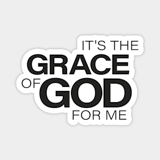 It's The Grace of God for Me Magnet