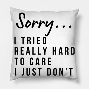 Sorry, I Tried Really Hard To Care This Time I Just Don't. Funny Sarcastic I Don't Care Saying Pillow