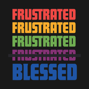 frustrated blessed-multi T-Shirt