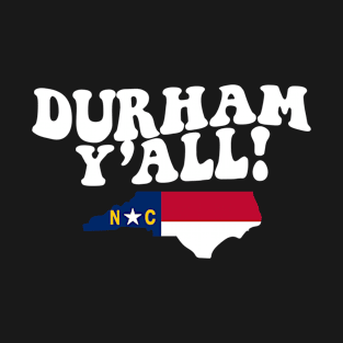 Durham North Carolina Y'all - NC Flag Cute Southern Saying T-Shirt