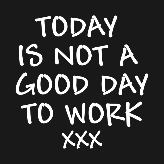 Today is not a good day to work - white text by NotesNwords