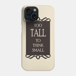 Too tall to think small - Quote for tall people Phone Case