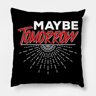 Maybe Tomorrow Pillow