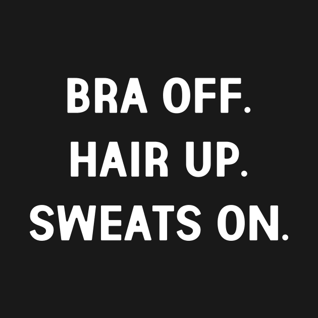 Bra Off. Hair Up. Sweats On. by jpmariano