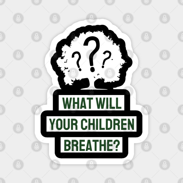 What Will Your Children Breathe Magnet by MZeeDesigns