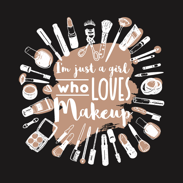 Make Up Shirt - I'm Just a Girl Who Loves Makeup by redbarron