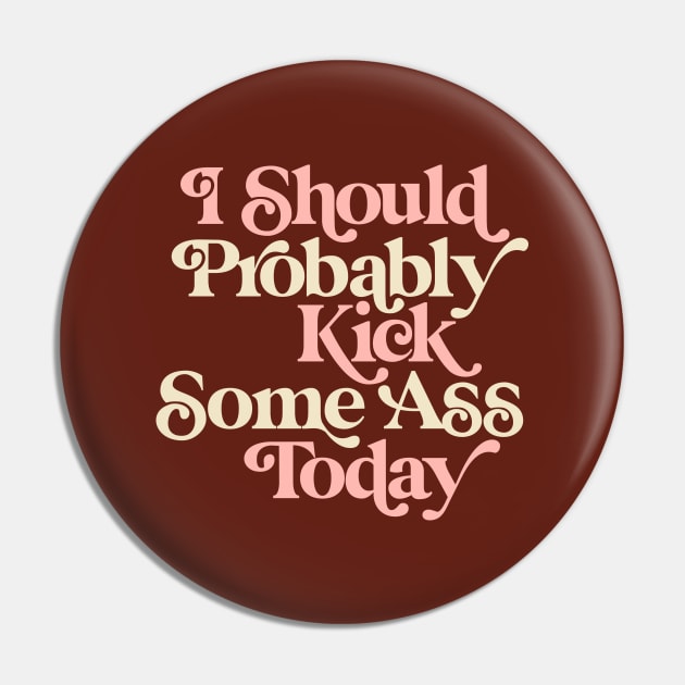 I Should Probably Kick Some Ass Today in Persian Plum, Cherry Blossom Pink and Dairy Cream Pin by MotivatedType