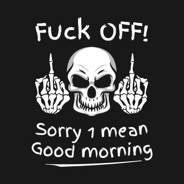 Fuck off sorry 1 mean good morning by GillTee