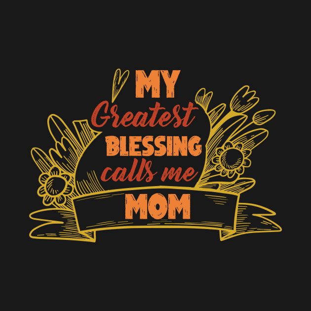 My greatest Blessing calls me Mom, For Mother, Gift for mom Birthday, Gift for mother, Mother's Day gifts, Mother's Day, Mommy, Mom, Mother, Happy Mother's Day by POP-Tee