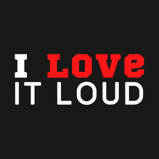 I Love Loud T-Shirt