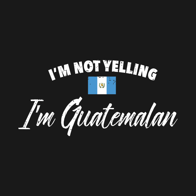 I'm not yelling. I'm Guatemalan by verde