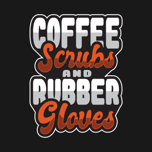 'Coffee Scrubs and Rubber Gloves' Awesome Nurse Gift T-Shirt