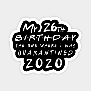 Quarantine 26th Birthday 2020 The one here I was Quarantined Magnet