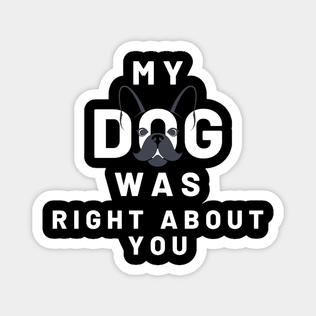 My Dog Was Right About You Magnet by Truly