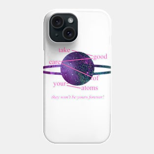 Take Good Care Of Your Atoms Phone Case