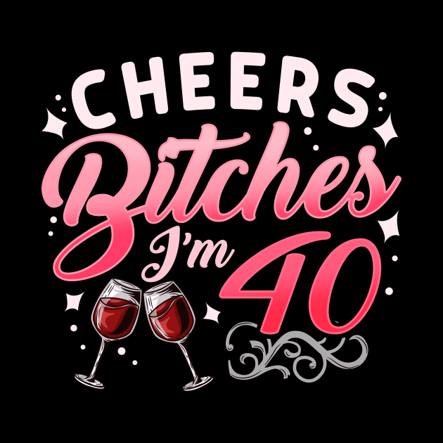 Funny Cheers Bitches i'm 40 Birthday Anniversary T-Shirt by biNutz