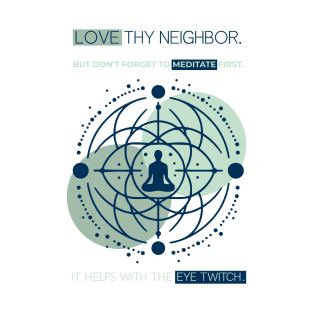 Love Thy Neighbor But Don't Forget To Meditate T-Shirt