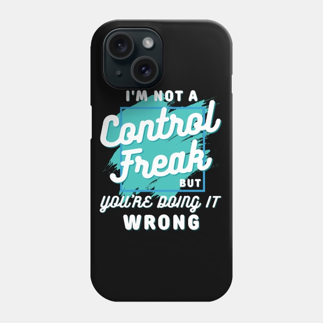 I'm not a control freak but you're doing it wrong, I'm not a control freak Phone Case by Lekrock Shop