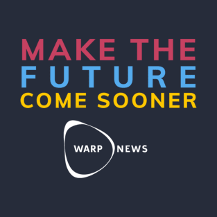 Warp News - Make the Future Come Sooner! T-Shirt