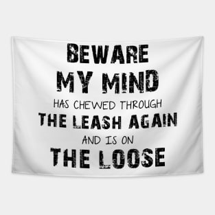 Beware My Mind Has Chewed Through The Leash Again And Is On The Loose Tapestry