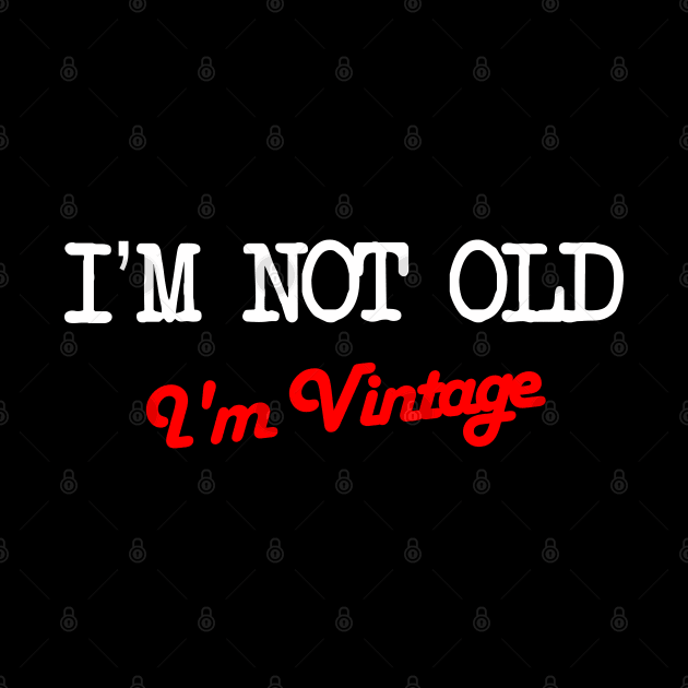 I'm not old I'm Vintage by Sham