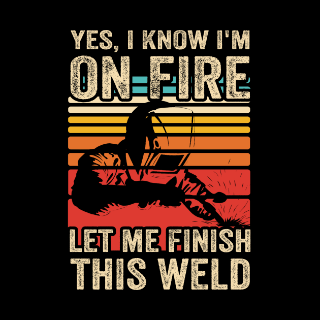 Yes I Know Im On Fire Welding Funny Welder Quotes by Visual Vibes