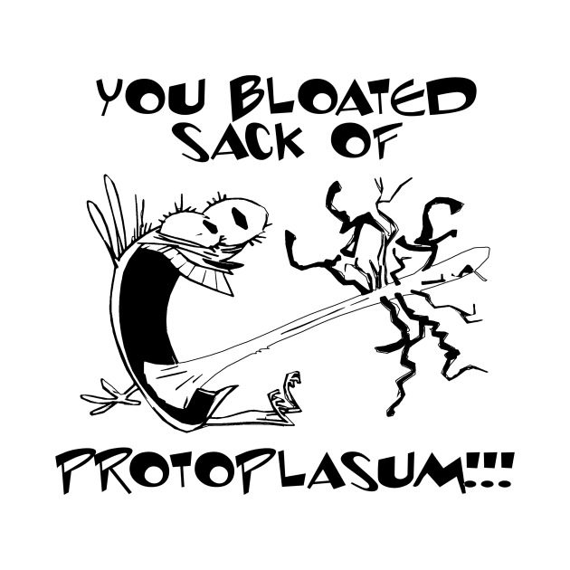 You bloated sack of protoplasum! by TEEVEETEES