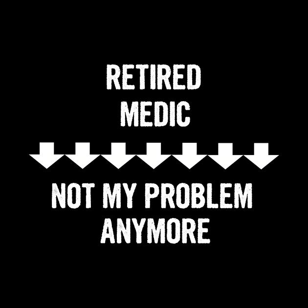 Retired Medic Not My Problem Anymore Gift by divawaddle