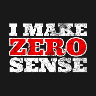 I Make Zero Sense T-Shirt