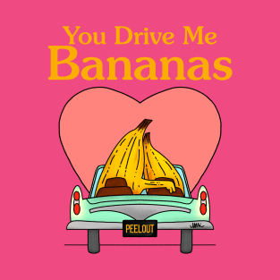 You Drive Me Bananas T-Shirt