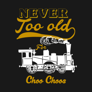 Never too Old for Choo Choos T-Shirt