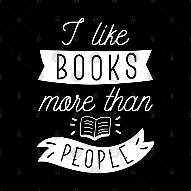 I Like Books More Than People by LuckyFoxDesigns