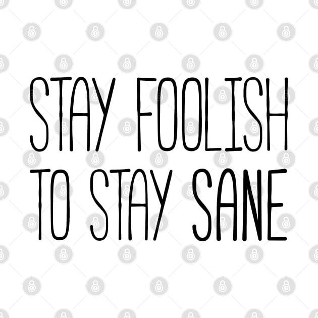 Stay Foolish Stay Sane by Everyday Inspiration