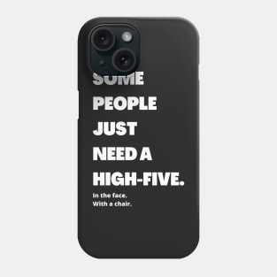 Some people just need a high-five. In the face. With the chair Phone Case